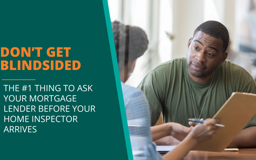 Don’t Get Blindsided: the #1 Question to Ask Your Mortgage Lender Before Your Home Inspector Arrives